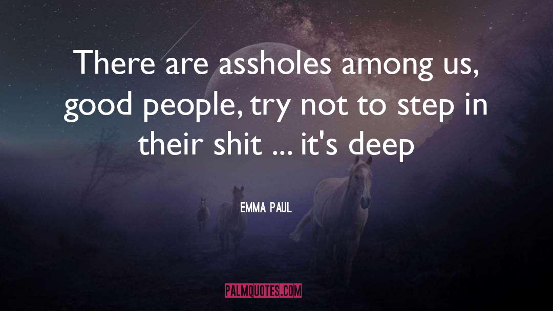 Emma Paul Quotes: There are assholes among us,
