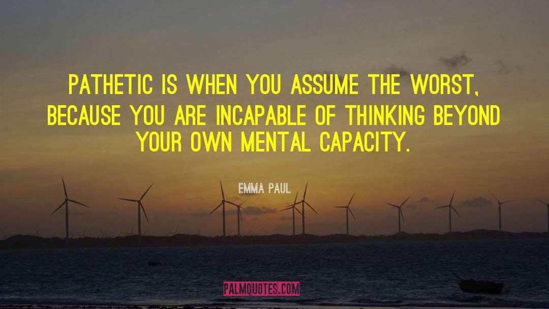 Emma Paul Quotes: Pathetic is when you assume