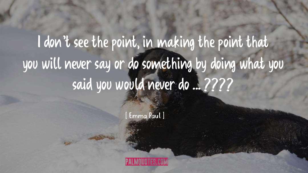 Emma Paul Quotes: I don't see the point,