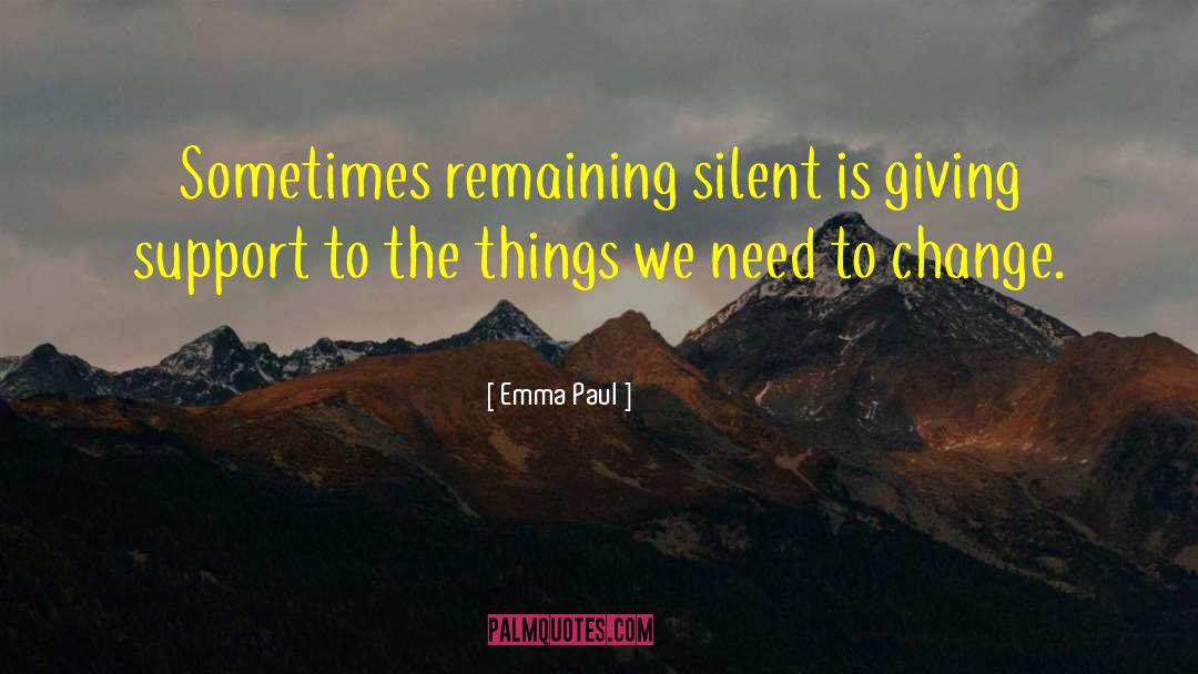 Emma Paul Quotes: Sometimes remaining silent is giving