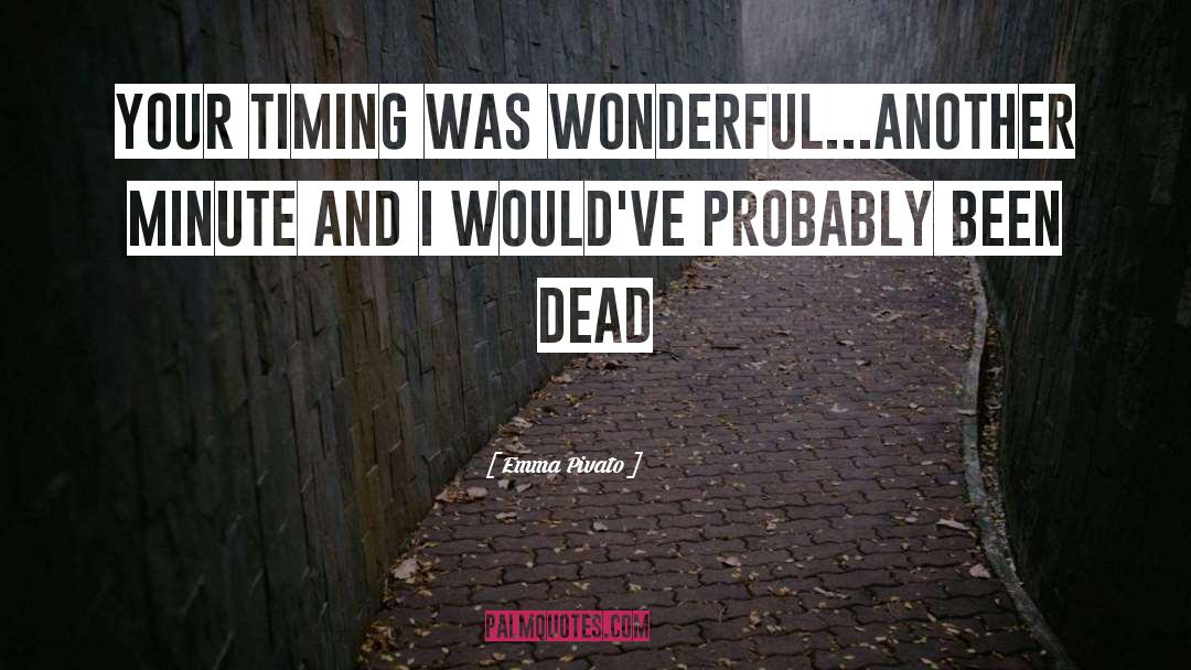 Emma Pivato Quotes: Your timing was wonderful...Another minute