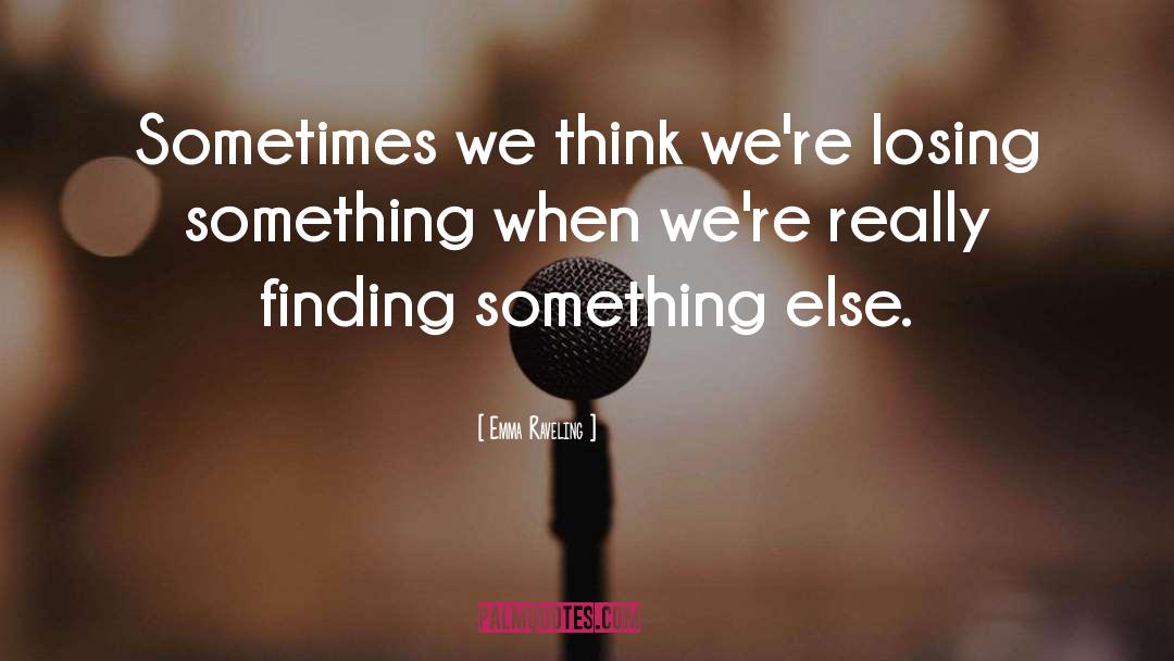 Emma Raveling Quotes: Sometimes we think we're losing