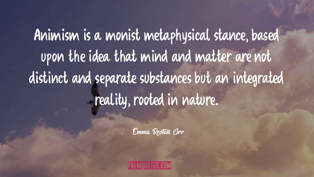 Emma Restall Orr Quotes: Animism is a monist metaphysical