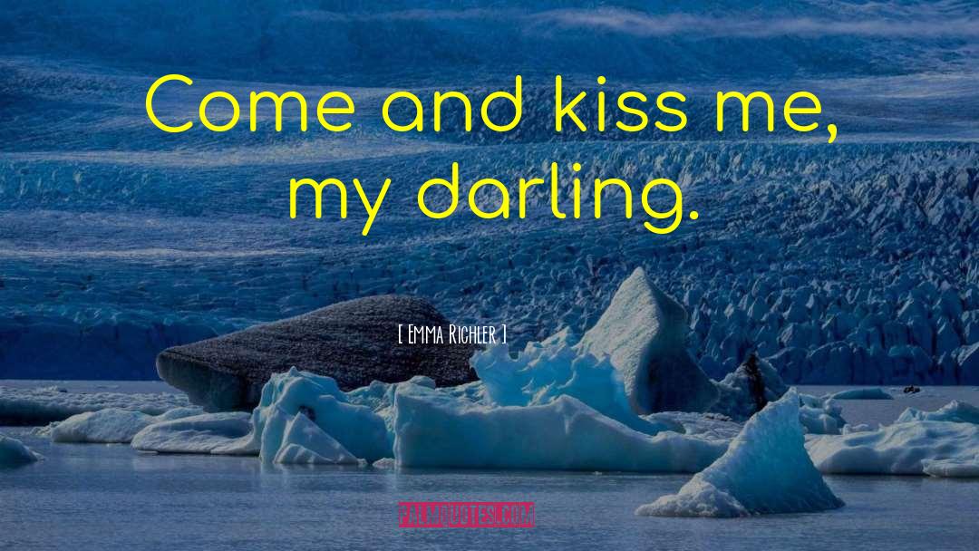 Emma Richler Quotes: Come and kiss me, my