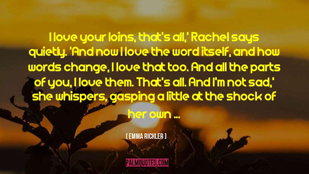 Emma Richler Quotes: I love your loins, that's