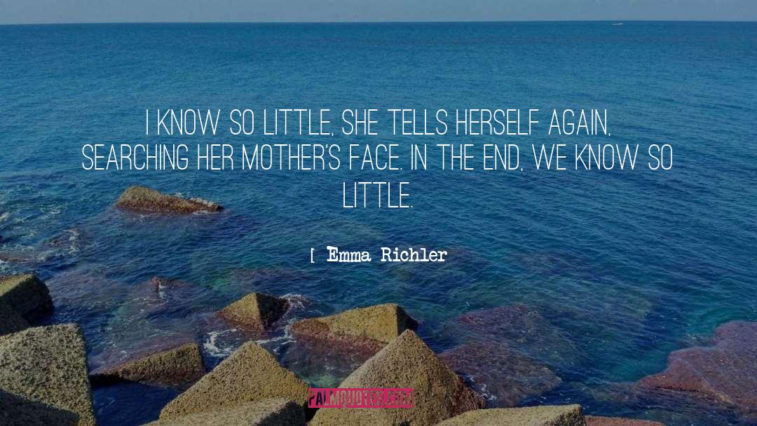Emma Richler Quotes: I know so little, she