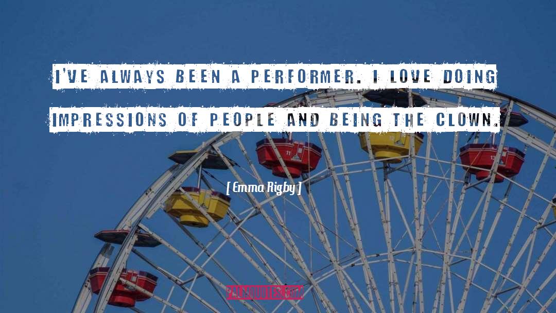 Emma Rigby Quotes: I've always been a performer.