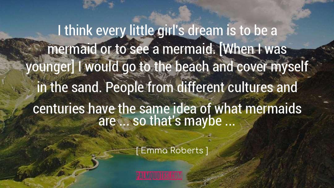 Emma Roberts Quotes: I think every little girl's