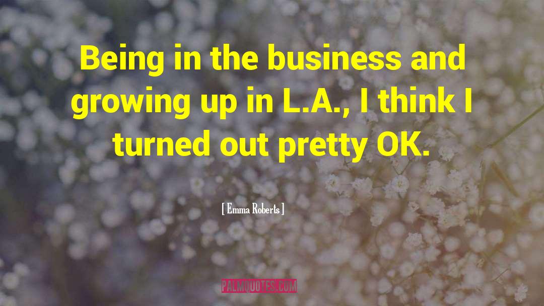 Emma Roberts Quotes: Being in the business and