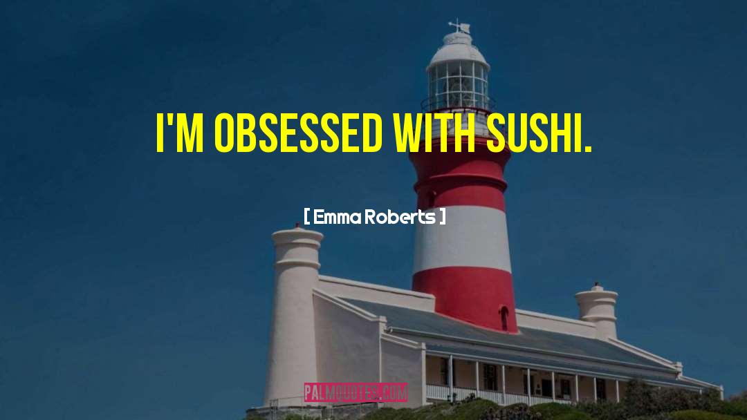 Emma Roberts Quotes: I'm obsessed with sushi.