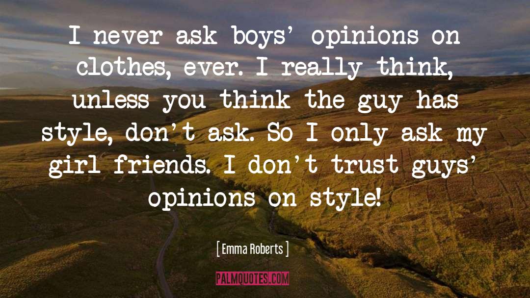 Emma Roberts Quotes: I never ask boys' opinions