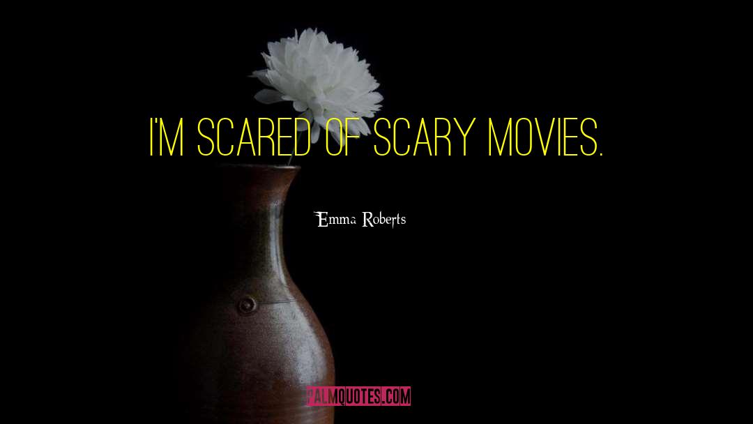 Emma Roberts Quotes: I'm scared of scary movies.