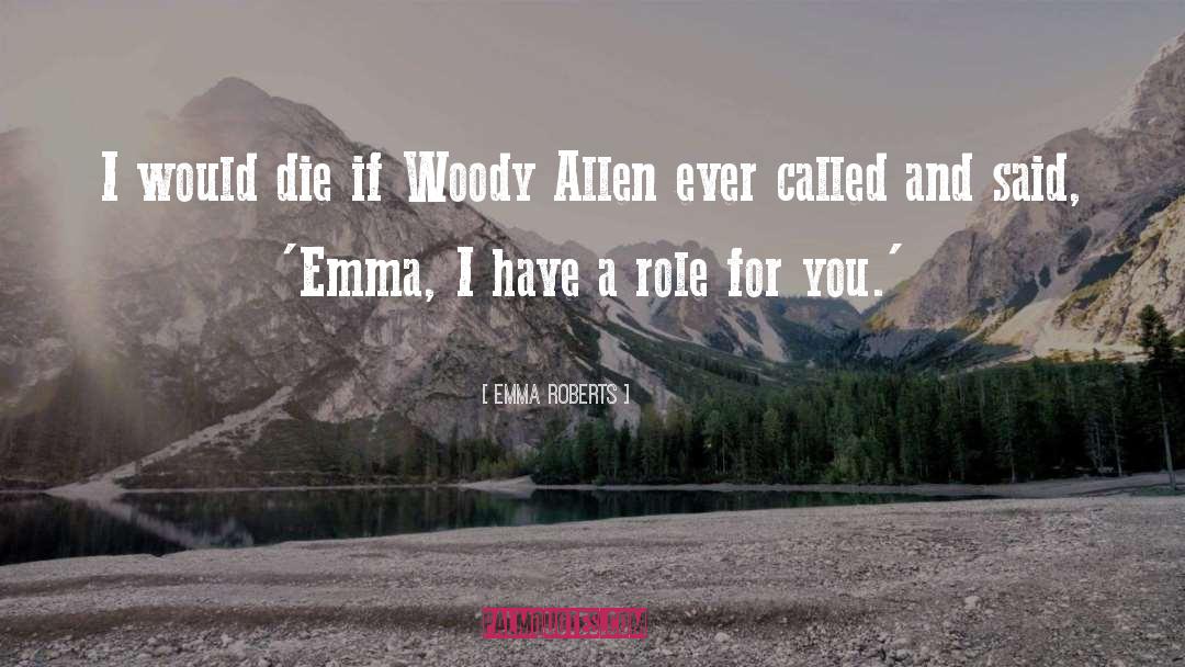 Emma Roberts Quotes: I would die if Woody
