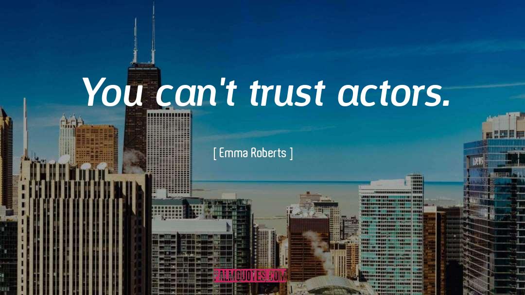 Emma Roberts Quotes: You can't trust actors.