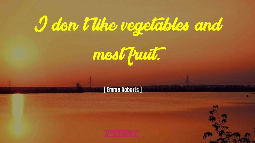 Emma Roberts Quotes: I don't like vegetables and