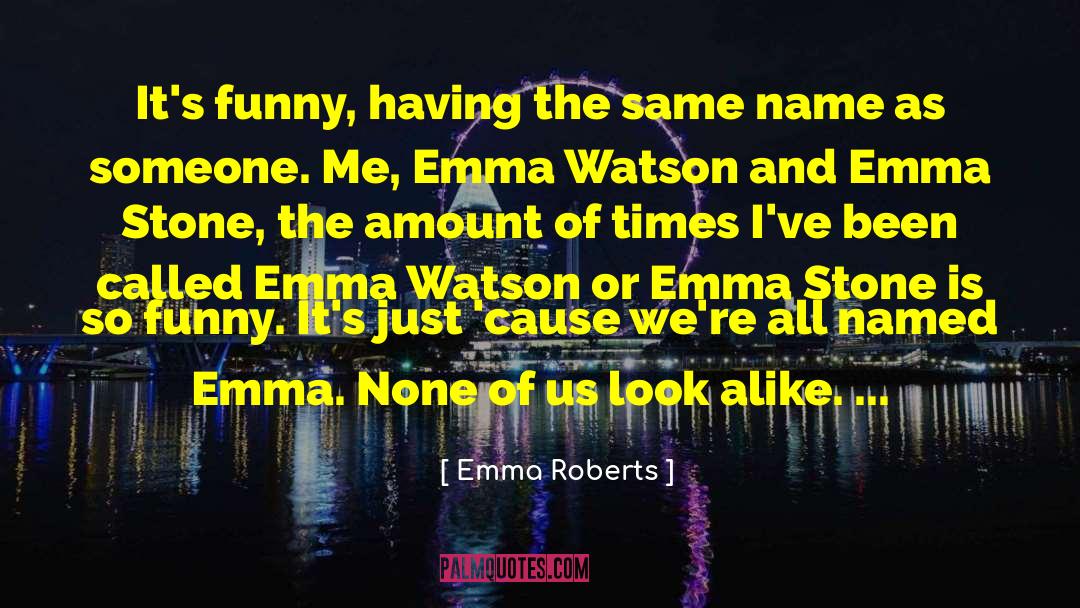 Emma Roberts Quotes: It's funny, having the same