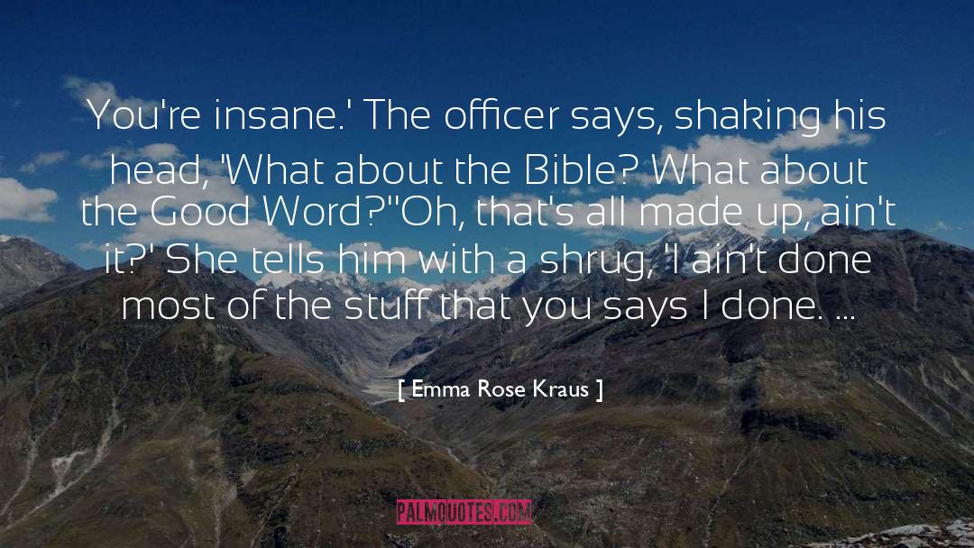 Emma Rose Kraus Quotes: You're insane.' The officer says,