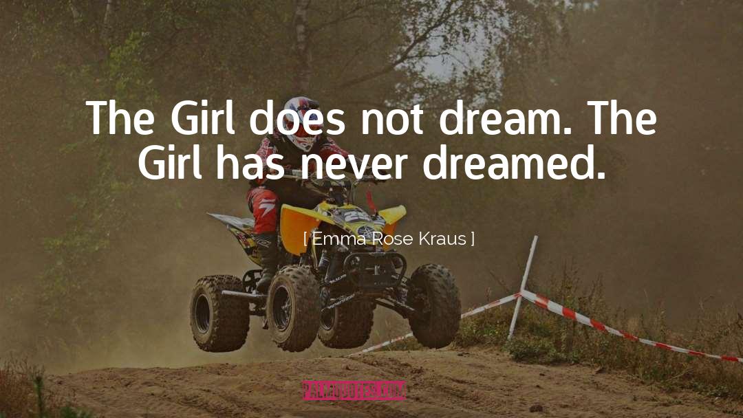 Emma Rose Kraus Quotes: The Girl does not dream.