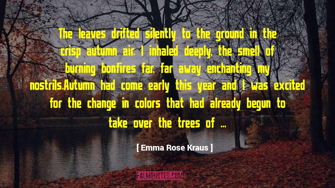 Emma Rose Kraus Quotes: The leaves drifted silently to