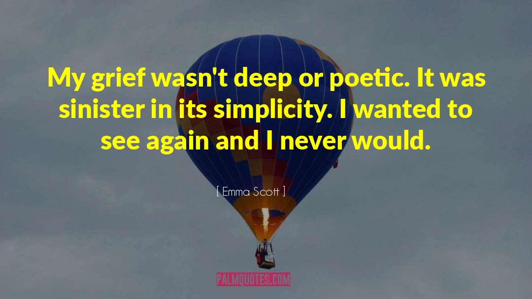 Emma   Scott Quotes: My grief wasn't deep or