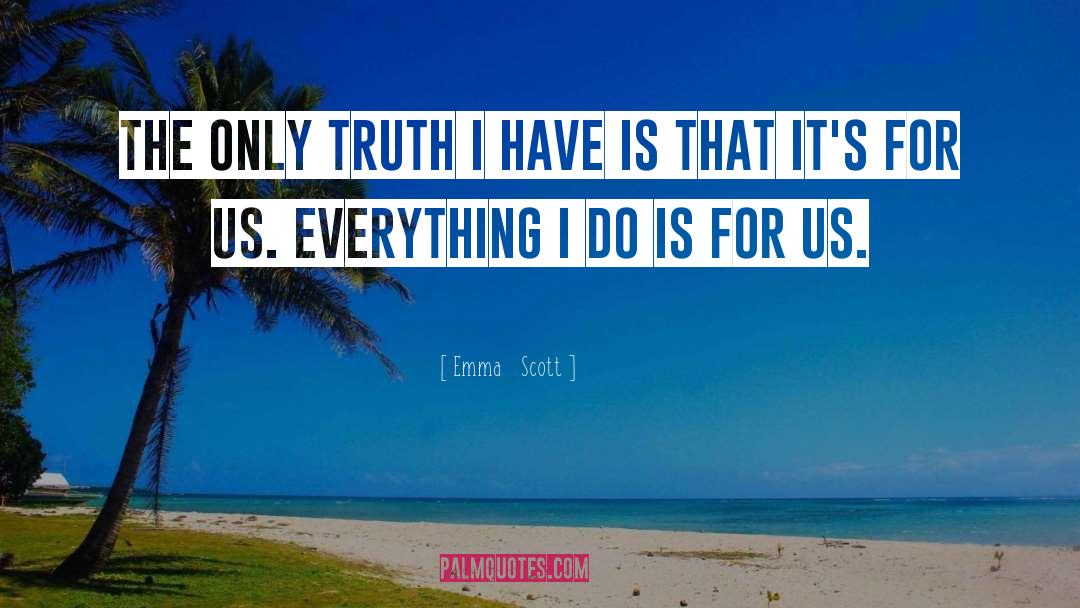 Emma   Scott Quotes: The only truth I have