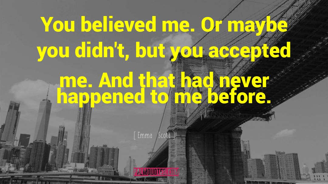 Emma   Scott Quotes: You believed me. Or maybe