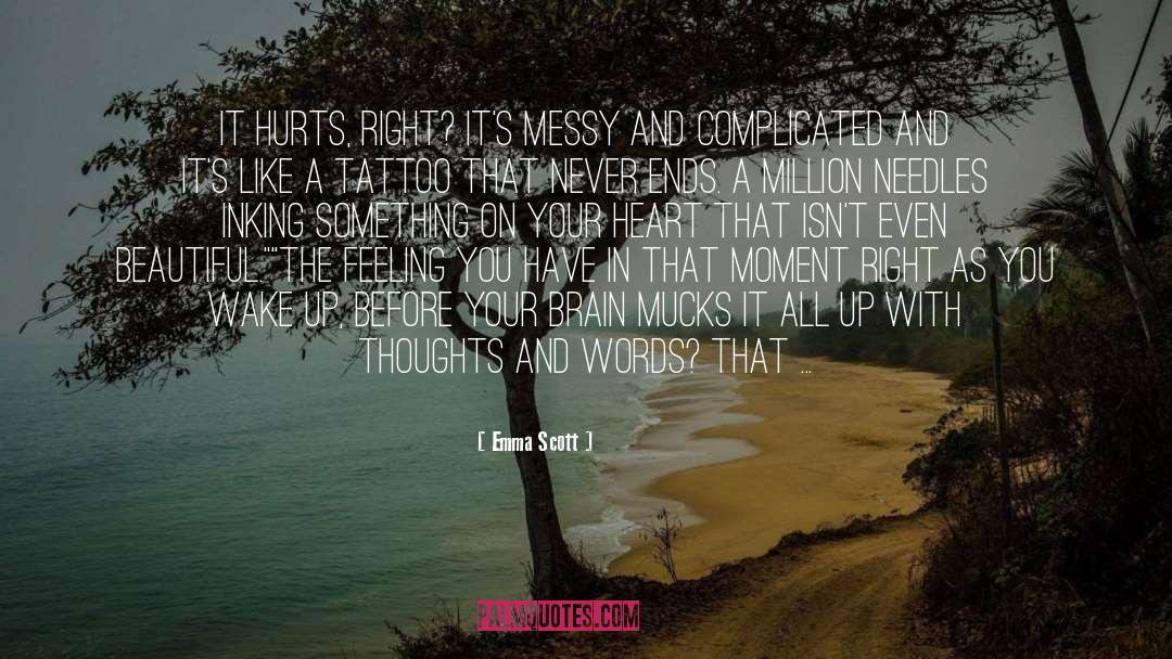 Emma   Scott Quotes: It hurts, right? It's messy