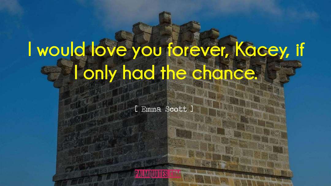 Emma   Scott Quotes: I would love you forever,