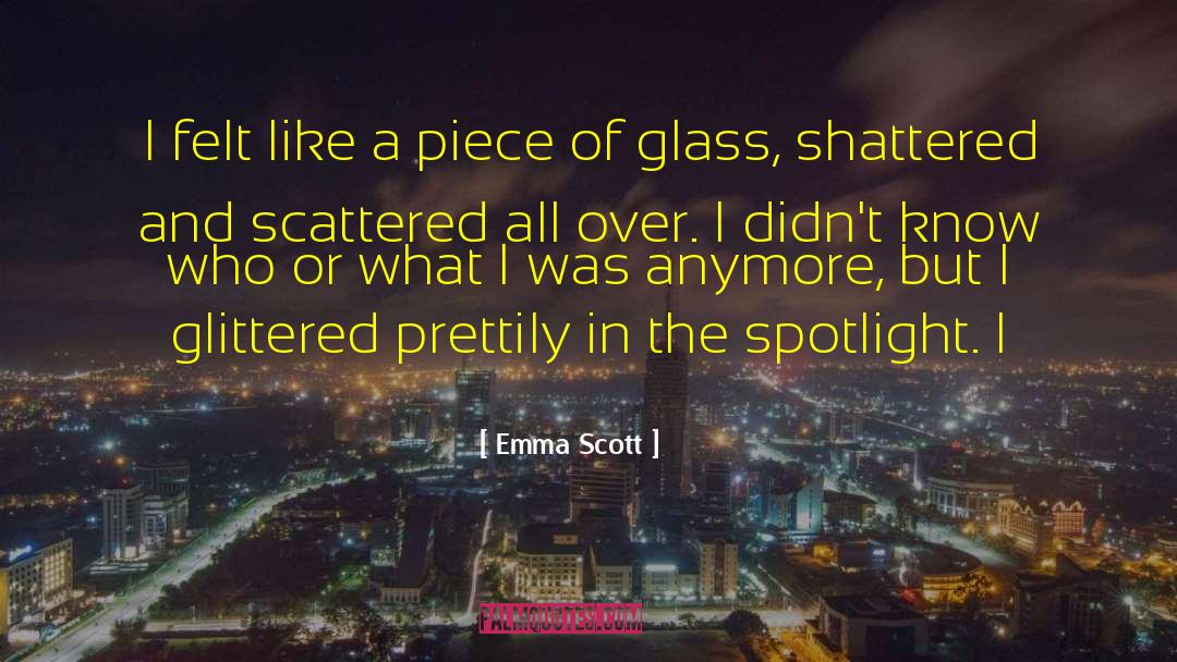 Emma   Scott Quotes: I felt like a piece