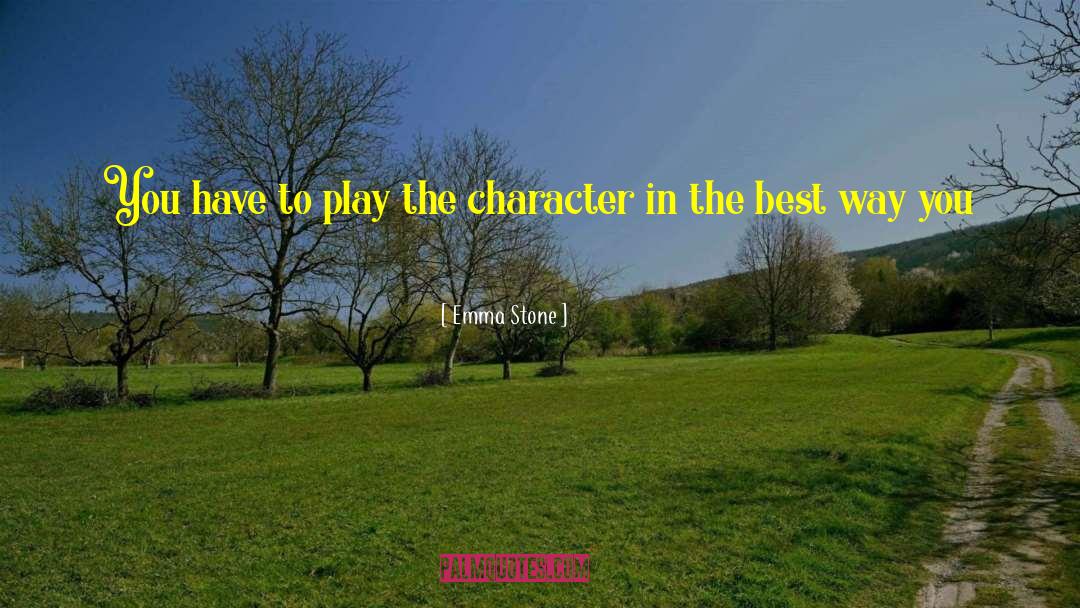 Emma Stone Quotes: You have to play the