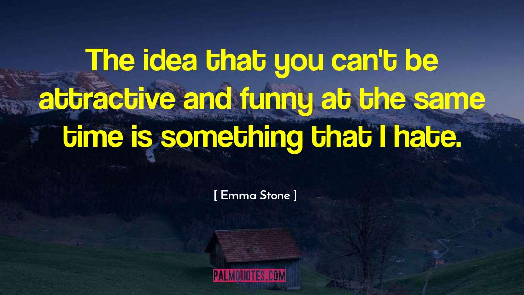 Emma Stone Quotes: The idea that you can't