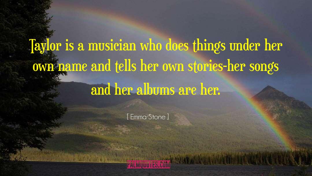 Emma Stone Quotes: Taylor is a musician who