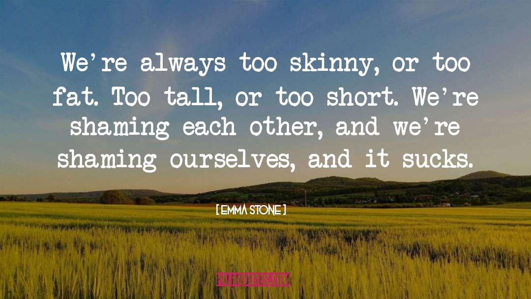 Emma Stone Quotes: We're always too skinny, or