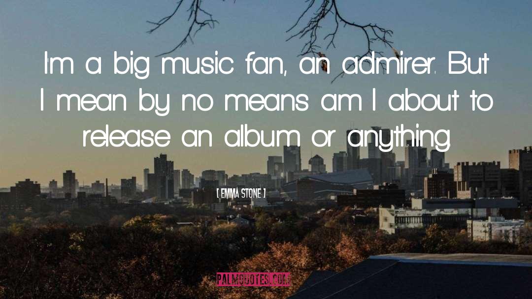 Emma Stone Quotes: I'm a big music fan,