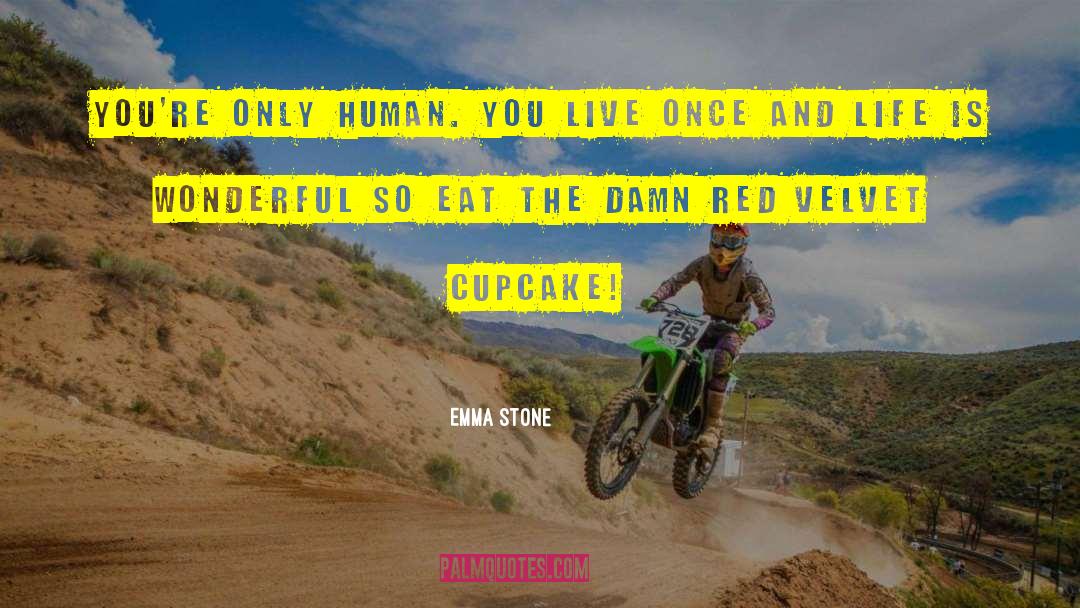 Emma Stone Quotes: You're only human. You live