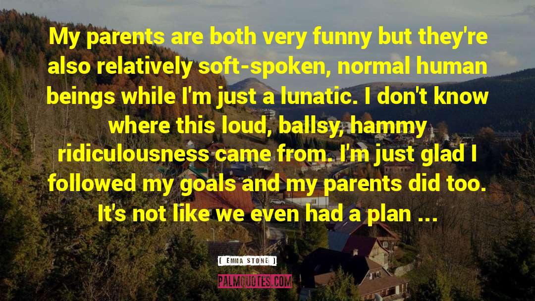 Emma Stone Quotes: My parents are both very