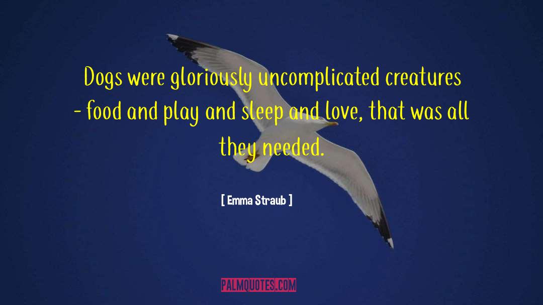 Emma Straub Quotes: Dogs were gloriously uncomplicated creatures