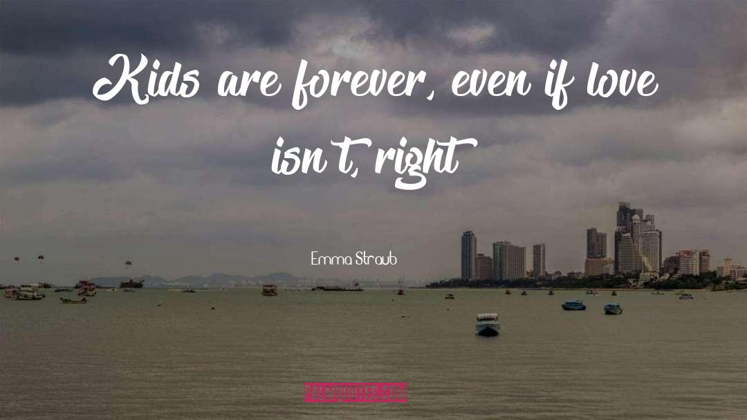 Emma Straub Quotes: Kids are forever, even if