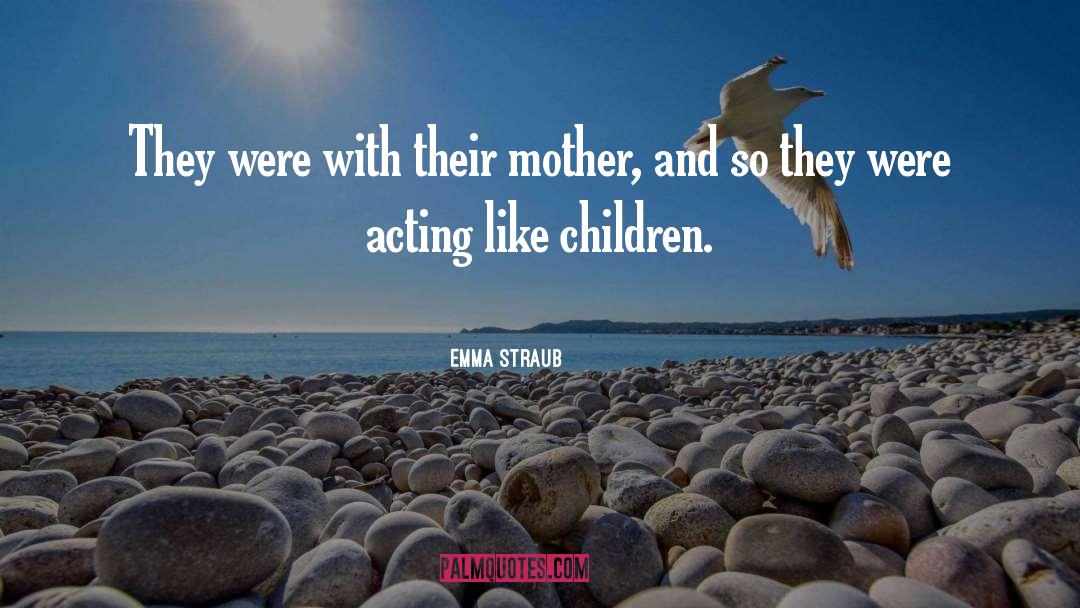 Emma Straub Quotes: They were with their mother,