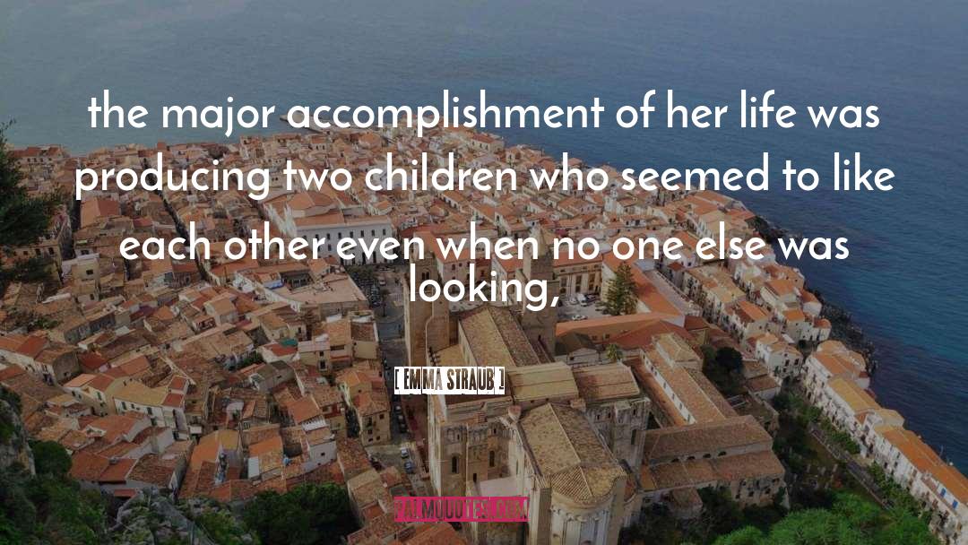 Emma Straub Quotes: the major accomplishment of her