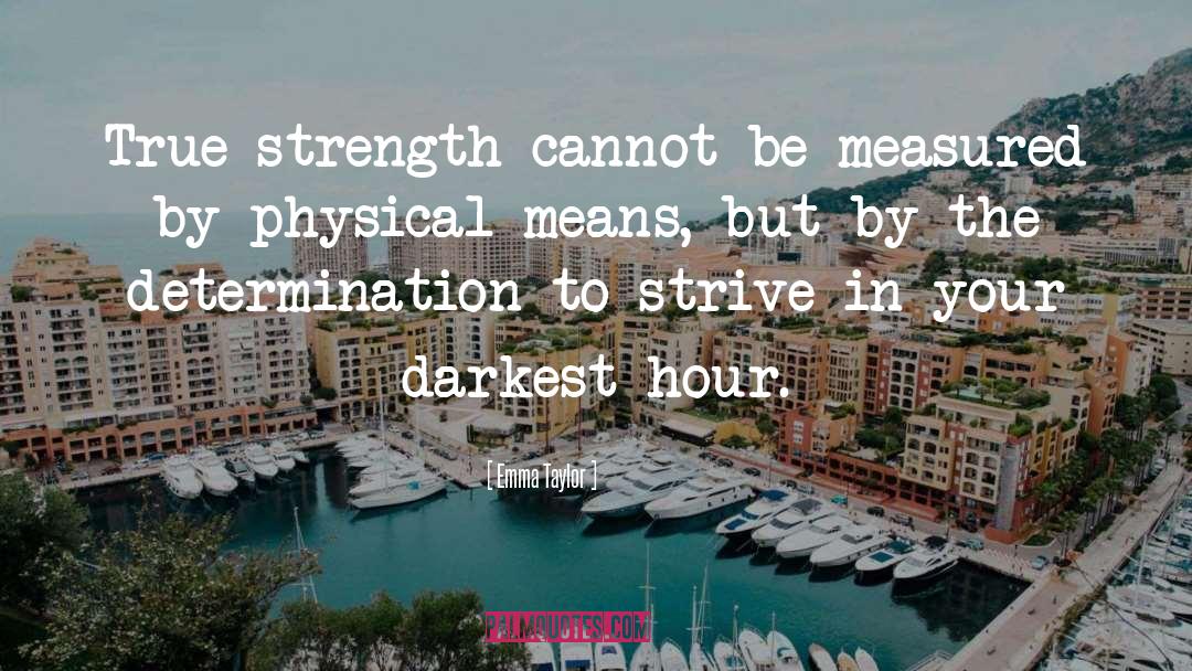 Emma Taylor Quotes: True strength cannot be measured