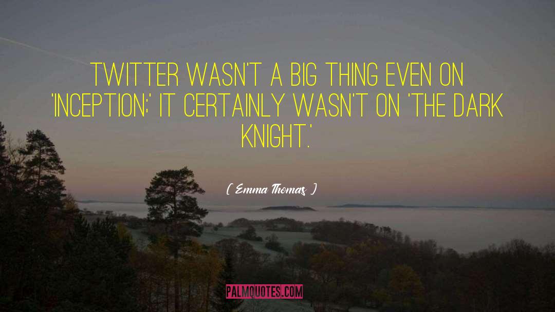 Emma Thomas Quotes: Twitter wasn't a big thing