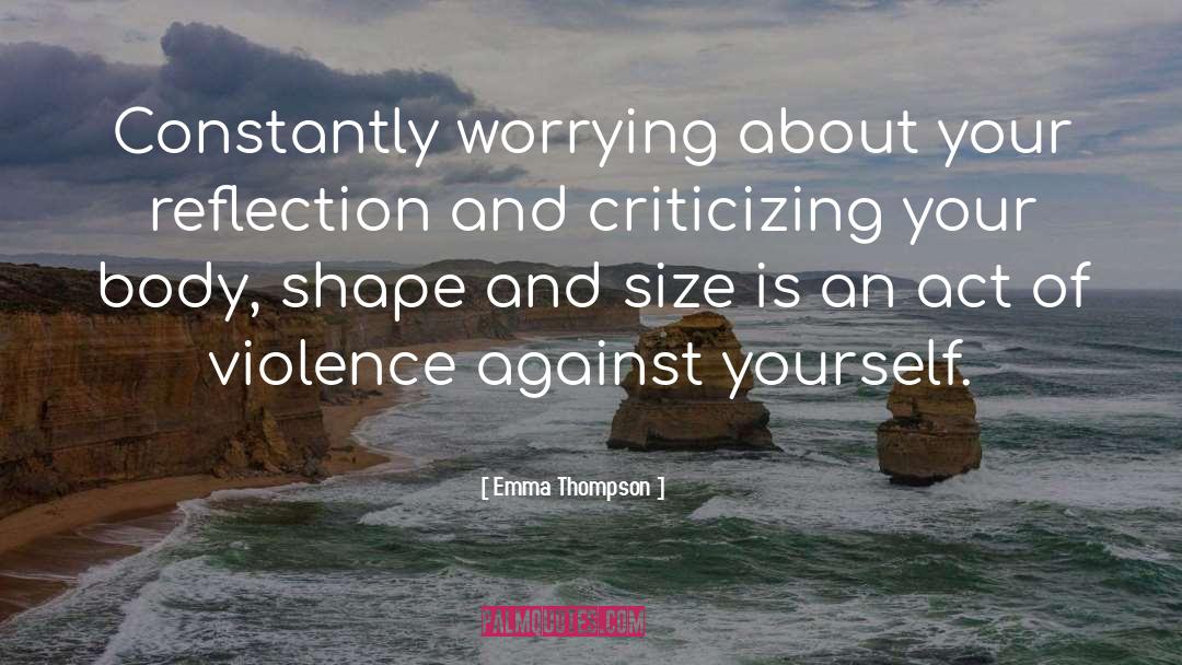 Emma Thompson Quotes: Constantly worrying about your reflection
