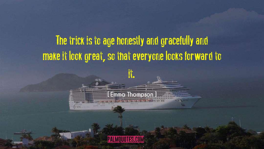 Emma Thompson Quotes: The trick is to age