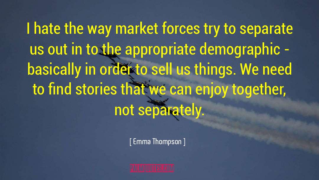 Emma Thompson Quotes: I hate the way market
