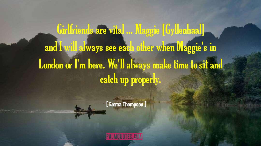 Emma Thompson Quotes: Girlfriends are vital ... Maggie