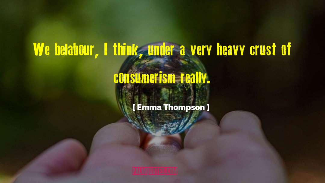Emma Thompson Quotes: We belabour, I think, under