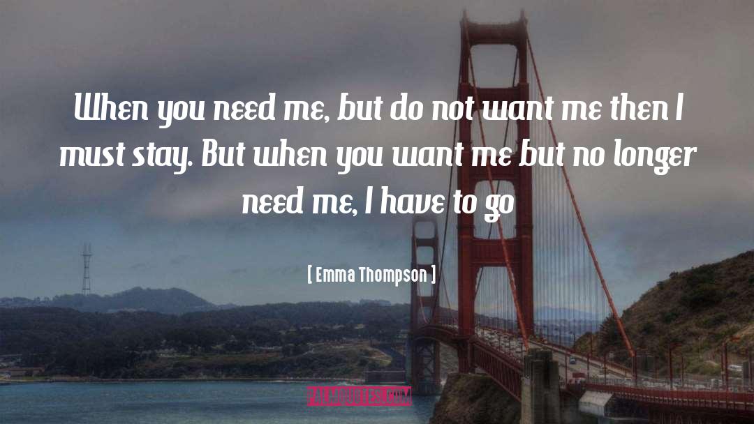 Emma Thompson Quotes: When you need me, but
