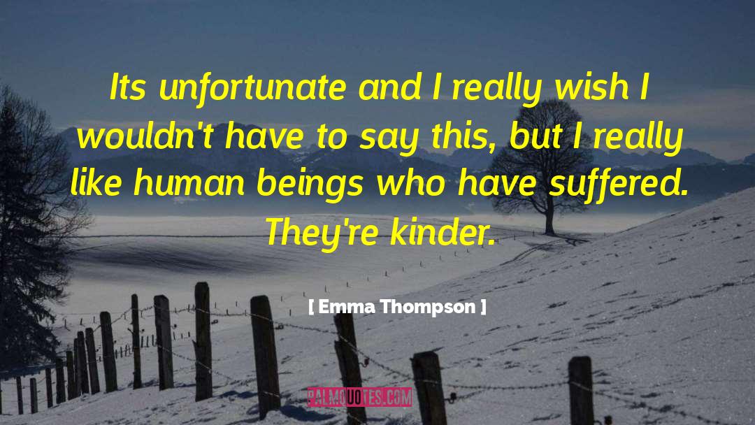 Emma Thompson Quotes: Its unfortunate and I really