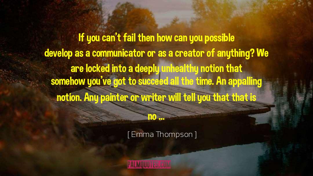 Emma Thompson Quotes: If you can't fail then